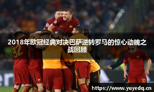 2018年欧冠经典对决巴萨逆转罗马的惊心动魄之战回顾
