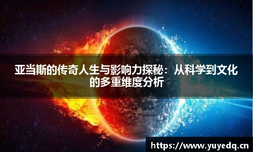 亚当斯的传奇人生与影响力探秘：从科学到文化的多重维度分析