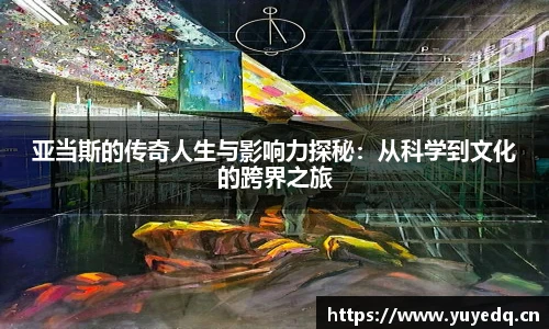 NBA直播亚当斯的传奇人生与影响力探秘：从科学到文化的跨界之旅