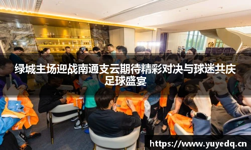 绿城主场迎战南通支云期待精彩对决与球迷共庆足球盛宴
