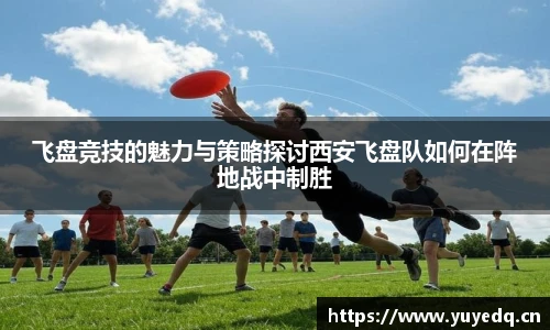 飞盘竞技的魅力与策略探讨西安飞盘队如何在阵地战中制胜