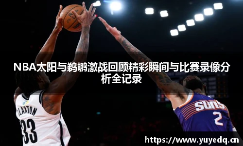 NBA太阳与鹈鹕激战回顾精彩瞬间与比赛录像分析全记录