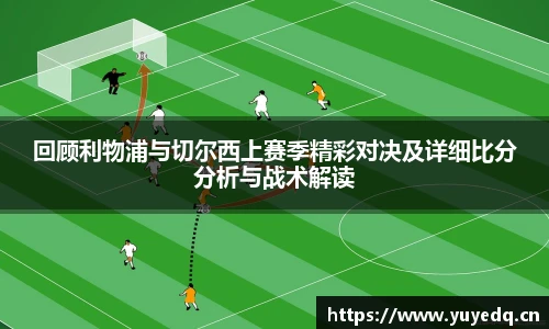 回顾利物浦与切尔西上赛季精彩对决及详细比分分析与战术解读